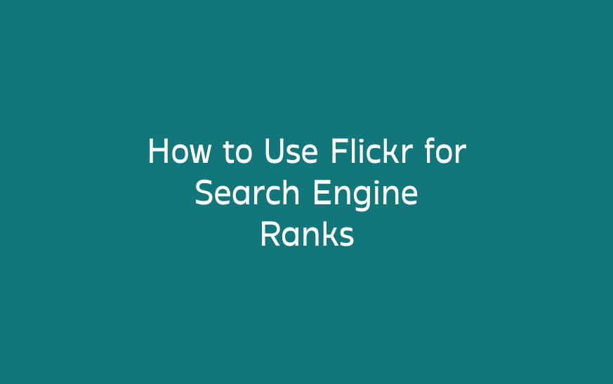 How to Use Flickr for Search Engine Ranks