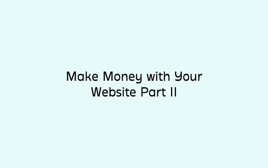 Make Money with Your Website Part II