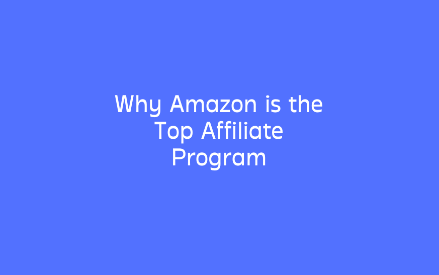 Why Amazon is the Top Affiliate Program