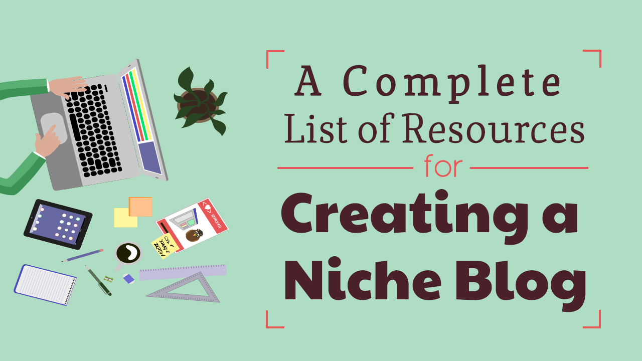 A Complete List of Resources for Creating a Niche Blog