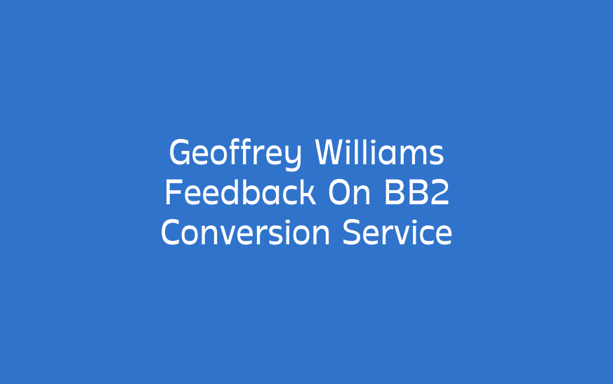 Geoffrey Williams Feedback On BB2 Conversion Service