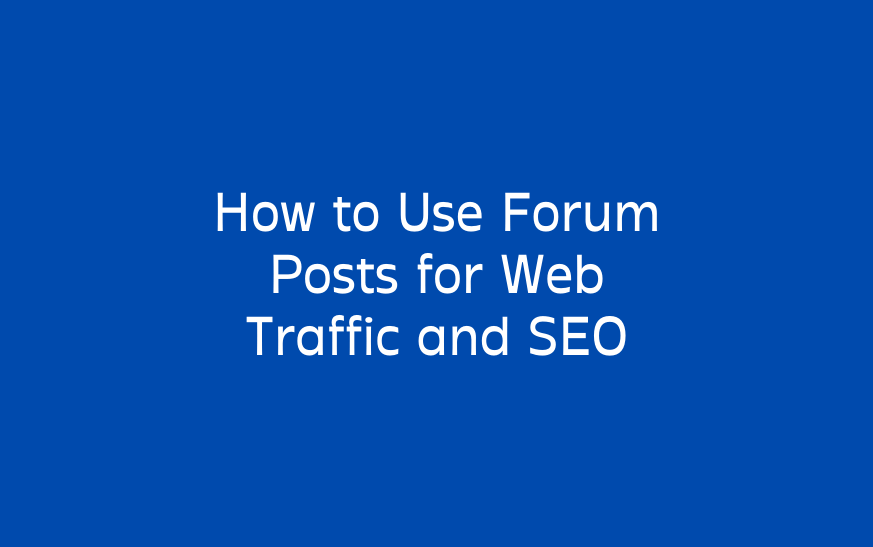 How to Use Forum Posts for Web Traffic and SEO