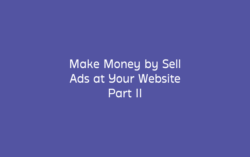 Make Money by Sell Ads at Your Website Part II