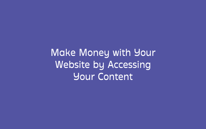 Make Money with Your Website by Accessing Your Content