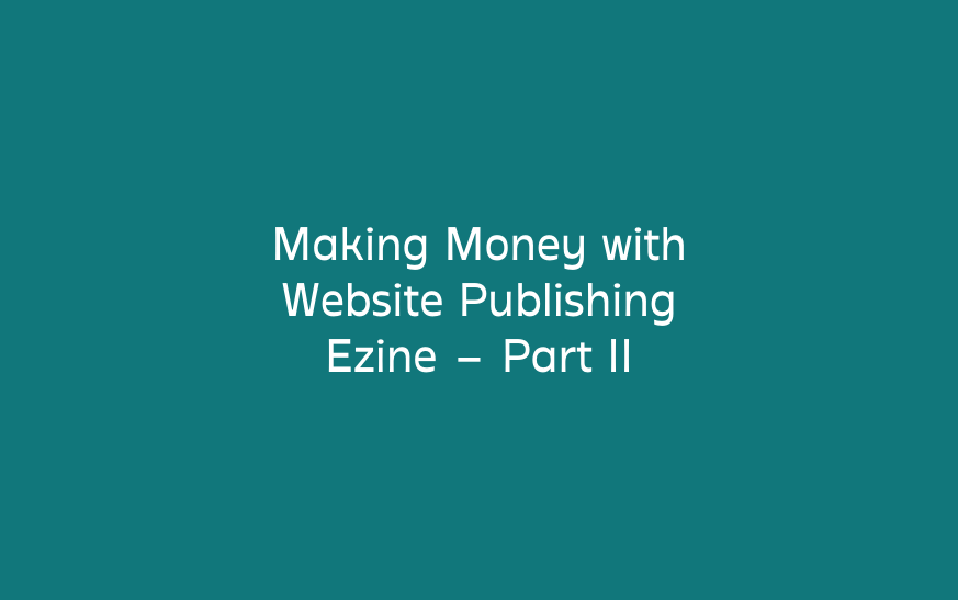Making Money with Website Publishing Ezine – Part II
