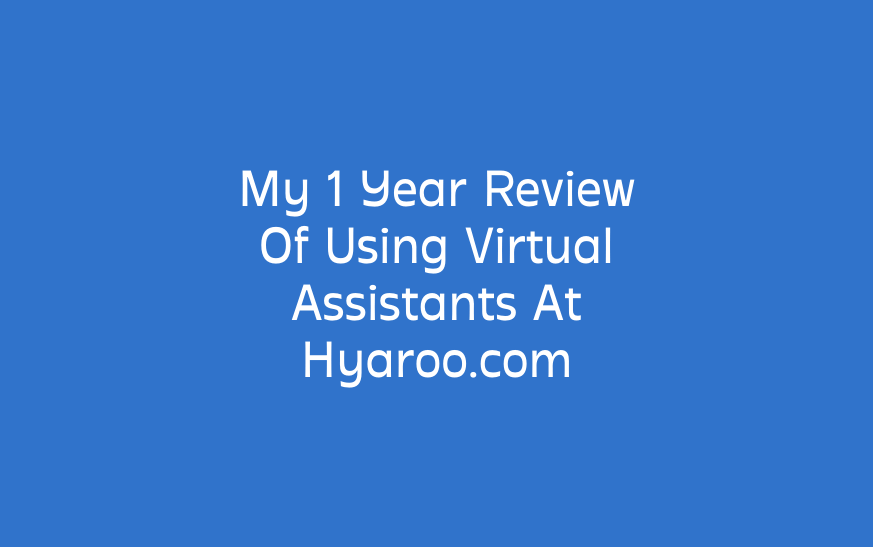 My 1 Year Review Of Using Virtual Assistants At Hyaroo.com