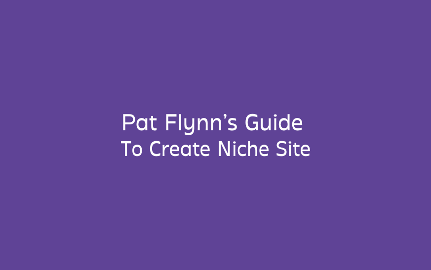 Pat Flynn’s Guide To Create Niche Site