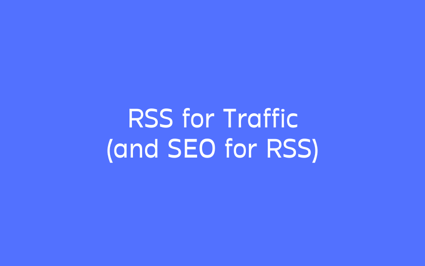 RSS for Traffic (and SEO for RSS)