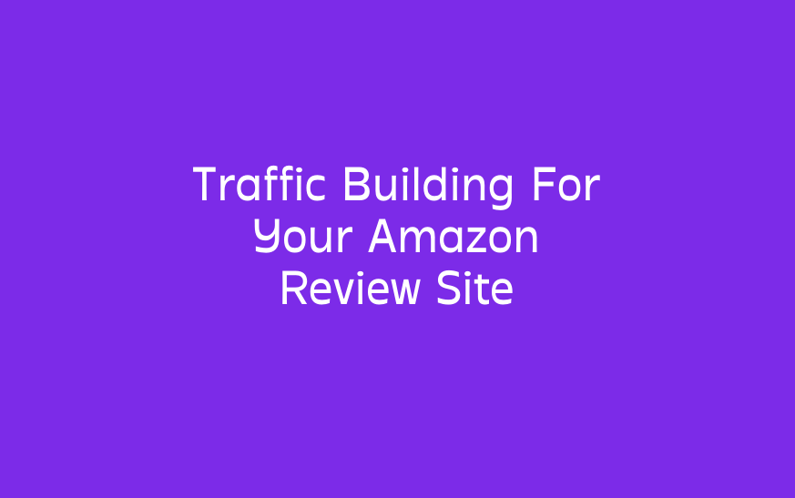 Traffic Building For Your Amazon Review Site